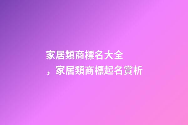 家居類商標名大全，家居類商標起名賞析-第1張-商標起名-玄機派